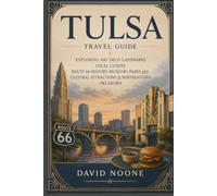 TULSA Travel Guide: Exploring Art Deco Landmarks Local Cuisine Route 66 History Museums Parks And Cultural Attractions In Northeastern Oklahoma