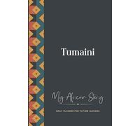 Tumaini Daily Planner: My African Story: 300-page 6x9 Guided Journal for Daily Goal Setting and Success Planning, Weekly Introspection