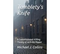 Tumblety’s Knife: A Commissioned-Killing Theory of Jack the Ripper