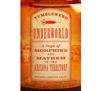Tumbleweed Underworld A Saga of Morphine and Mayhem in the Arizona Territory - Eduardo Obregón Pagán - University of Oklahoma Press - ebook (ePub) - Livre