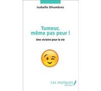 Isabelle Dhombres – Tumeur Même Pas Peur ! – Une victoire pour la vie – Broché
