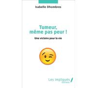 Isabelle Dhombres – Tumeur Même Pas Peur ! – Une victoire pour la vie – Broché