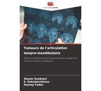Tumeurs de l'articulation tempro-mandibulaire: Meilleure compréhension des tumeurs bénignes et malignes de l'articulation tempro-mandibulaire