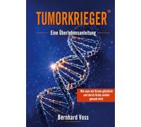 Tumorkrieger: Wie man mit Krisen glücklich und durch Krebs wieder gesund wird. Eine Überlebensanleitung
