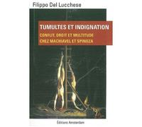 Tumultes Et Indignation - Conflit, Droit Et Multitude Chez Machiavel Et Spinoza