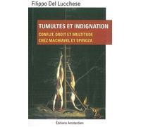 Tumultes et indignation Conflit, droit et multitude chez Machiavel et Spinoza - Filippo Del Lucchese - Amsterdam Eds - broché - Etude