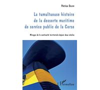 Tumultueuse histoire de la desserte maritime de service public de la Corse Mirages de la continuité territoriale depuis deux siècles - Patrice Salini - L'harmattan - broché - Essai