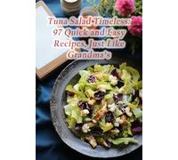 Tuna Salad Timeless: 97 Quick and Easy Recipes, Just Like Grandma's