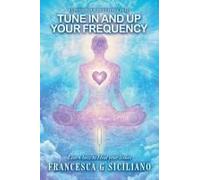 Tune In And Up Your Frequency: Learn How To Heal Your Issues