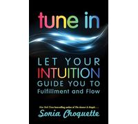 Tune In: Let Your Intuition Guide You to Fulfillment and Flow