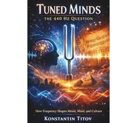 Tuned Minds: The 440 Hz Question: How Frequency Shapes Mood, Mind, and Culture