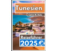 Tunesien Reiseführer 2025: Wo die Sahara auf das Meer trifft: Tunesiens atemberaubendste Erlebnisse