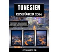 TUNESIEN REISEFÜHRER 2026: Entdecken Sie antike Ruinen, Sahara-Abenteuer, Mittelmeerstrände, Top-Sehenswürdigkeiten, historische Dörfer, Gewürzmärkte, ... und verborgene Wunder in Nordafrika