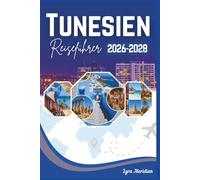 Tunesien Reiseführer: Ein umfassendes Handbuch zur Erkundung der Stadt, wo die Wüste auf das Meer trifft, jede Reise ein Stück Geschichte enthüllt und die Vergangenheit neben Ihnen geht