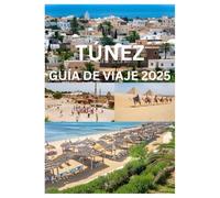 TÚNEZ GUÍA DE VIAJE 2025: Una guía moderna sobre la belleza atemporal y las joyas ocultas de Túnez