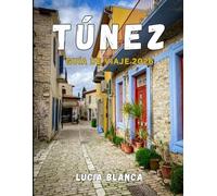 TÚNEZ GUÍA DE VIAJE 2026: Experimente lo mejor de la cultura, la gastronomía y las costas del norte de África