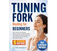 Tuning Fork Healing for Beginners: Calm Your Nervous System, Relieve Tension, and Feel Grounded with Simple Step-by-Step Protocols, Safe Frequencies, and 5-Minute Daily Reset Routines