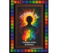 Tuning In: Chakras, Auras, &Crystals - Learn Crystal Therapy and Transcedental Journaling to Heal with Chakra Meditations and Exercises