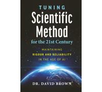 Tuning Scientific Method for the 21st Century: MAINTAINING RIGOUR AND RELIABILITY IN THE AGE OF AI | 6x9 inches, 198 pages