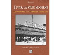Tunis, la ville moderne Les origines et la période française - Geneviève Goussaud Falgas - Nouvelles Editions Sutton - broché - Essai