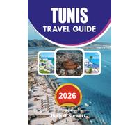 TUNIS Travel Guide 2026: A Complete Handbook for First Time Visitors Including Attractions, Food, Culture, Transport, Safety Tips, and Myanmar Vacation Travel Insights