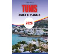 TUNISI Guida di viaggio 2026: La tua guida definitiva 2026 a cose da fare a Tunisi: attrazioni, cultura, hotel, ristoranti, spiagge, gite di un giorno ed esperienze locali