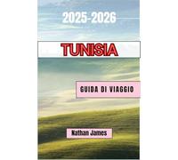 Tunisia GUIDA DI VIAGGIO 2025-2026: Un viaggio tra antiche medine, dune del deserto e magia del Mediterraneo