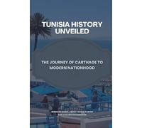 Tunisia History Unveiled: The Journey of Carthage to Modern Nationhood