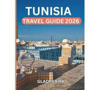 TUNISIA TRAVEL GUIDE 2026: Explore Ancient Wonders, Vibrant Culture, and Modern Adventures in North Africa’s Hidden Gem