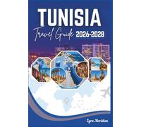 TUNISIA TRAVEL GUIDE: A Comprehensive Manual for Exploring the City, Where the Desert Meets the Sea, Every Journey Reveals a Piece of History, and the Past Walks Beside You
