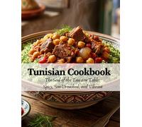 Tunisian Cookbook: The Soul of the Tunisian Table: Spicy, Sun-Drenched, and Vibrant