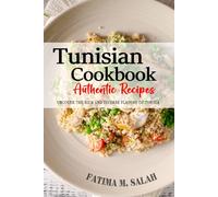 Tunisian Cookbook - Uncover the Rich and Diverse Flavors of Tunisia: The Collection of Traditional and Authentic Tunisian Recipes Passed Down from Generations.