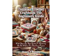 Tunisian Crochet Craftbook:The Beginners Guide: With Step-By-Step Guide To Mastering The Art With 22 Fun And Easy Projects