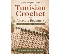 Tunisian Crochet for Absolute Beginners: The Hook, the Forward Pass, the Return