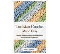 Tunisian Crochet Made Easy: Master the Basics and Create Beautiful Projects with Confidence