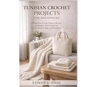 TUNISIAN CROCHET PROJECTS FOR BEGINNERS: A Visual Step-by-Step Pattern Collection with Realistic Photo Guides for Scarves, Blankets, Bags, and Wearables