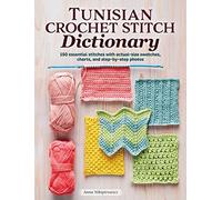 Tunisian Crochet Stitch Dictionary: 150 Essential Stitches With Actual-Size Swatches, Charts, and Step-by-Step Photos