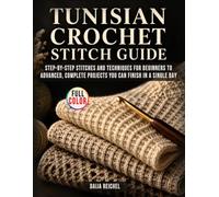 Tunisian Crochet Stitch Guide: Step-by-Step Stitches and Techniques for Beginners to Advanced, Complete Projects You Can Finish in a Single Day