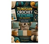 TUNISIAN CROCHET TEXTURES FOR BEGINNERS: Modern Stitches, Relaxing Practice Patterns, and Stylish Home Decor Projects