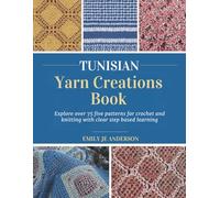 Tunisian Yarn Creations Book: Explore over 75 five patterns for crochet and knitting with clear step based learning