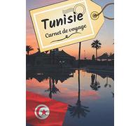 Tunisie carnet de voyage: Journal de bord pour raconter vos récits et histoire | Planifier votre voyage et écrire ses souvenirs | Anecdote de votre séjour | Check list avant le départ |