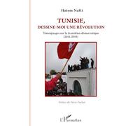 Hatem Nafti–Tunisie dessine-moi une révolution: Témoignages sur la transition démocratique 2011-2014
