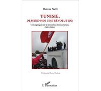 Tunisie, dessine-moi une révolution Témoignages sur la transition démocratique (2011-2014) - Hatem Nafti - L'harmattan - broché - Récit