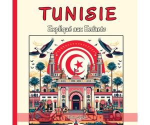 Tunisie Expliqué aux Enfants: Un Guide Illustré pour les Jeunes Explorateurs sur l'Histoire, l'Art Traditionnel, Langue Arabe, Cuisine, l'artisanat et la Culture Tunisiennes