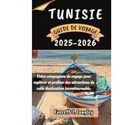 TUNISIE GUIDE DE VOYAGE 2025-2026: Votre compagnon de voyage pour explorer et profiter des attractions de cette destination incontournable.