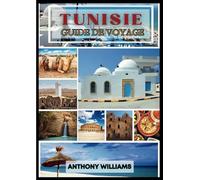 Tunisie Guide de voyage 2025: Découvrez des expériences authentiques, des trésors cachés et des aventures inoubliables au cœur de l'Afrique du Nord