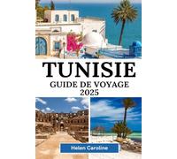 TUNISIE Guide de voyage 2025: Découvrez la magie de l'Afrique du Nord à travers des aventures dans des ruines antiques dans le désert et des escapades côtières en Tunisie