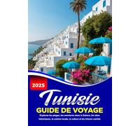 TUNISIE GUIDE DE VOYAGE 2025: Explorez les plages, les aventures dans le Sahara, les sites historiques, la cuisine locale, la culture et les trésors cachés