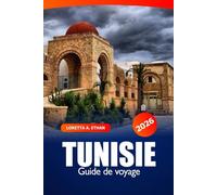 Tunisie Guide de voyage 2026: Découvrez les attractions de Tunis, les joyaux cachés, la cuisine locale dans la première destination d'Afrique du Nord pour l'histoire, la culture et l'aventure