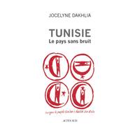 Tunisie - Le pays sans bruit Lorsque le peuple tunisien a haussé son étoile - Jocelyne Dakhlia - Actes sud - broché - Essai
